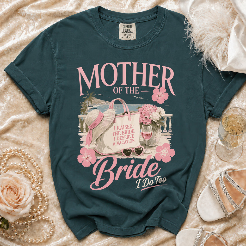 Dark teal t-shirt with "Mother of the Bride, I Raised the Bride, I Deserve a Vacation" text.