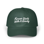 Dark green baseball cap with white embroidered text reading Forever Starts With A Howdy centered on the front panels.
