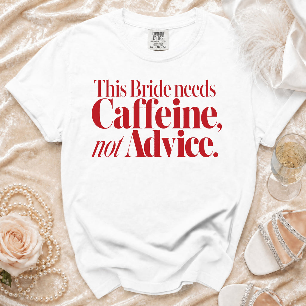 White t-shirt with red text: "This Bride needs Caffeine, not Advice."
