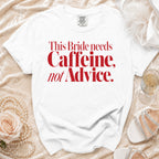White t-shirt with red text: "This Bride needs Caffeine, not Advice."