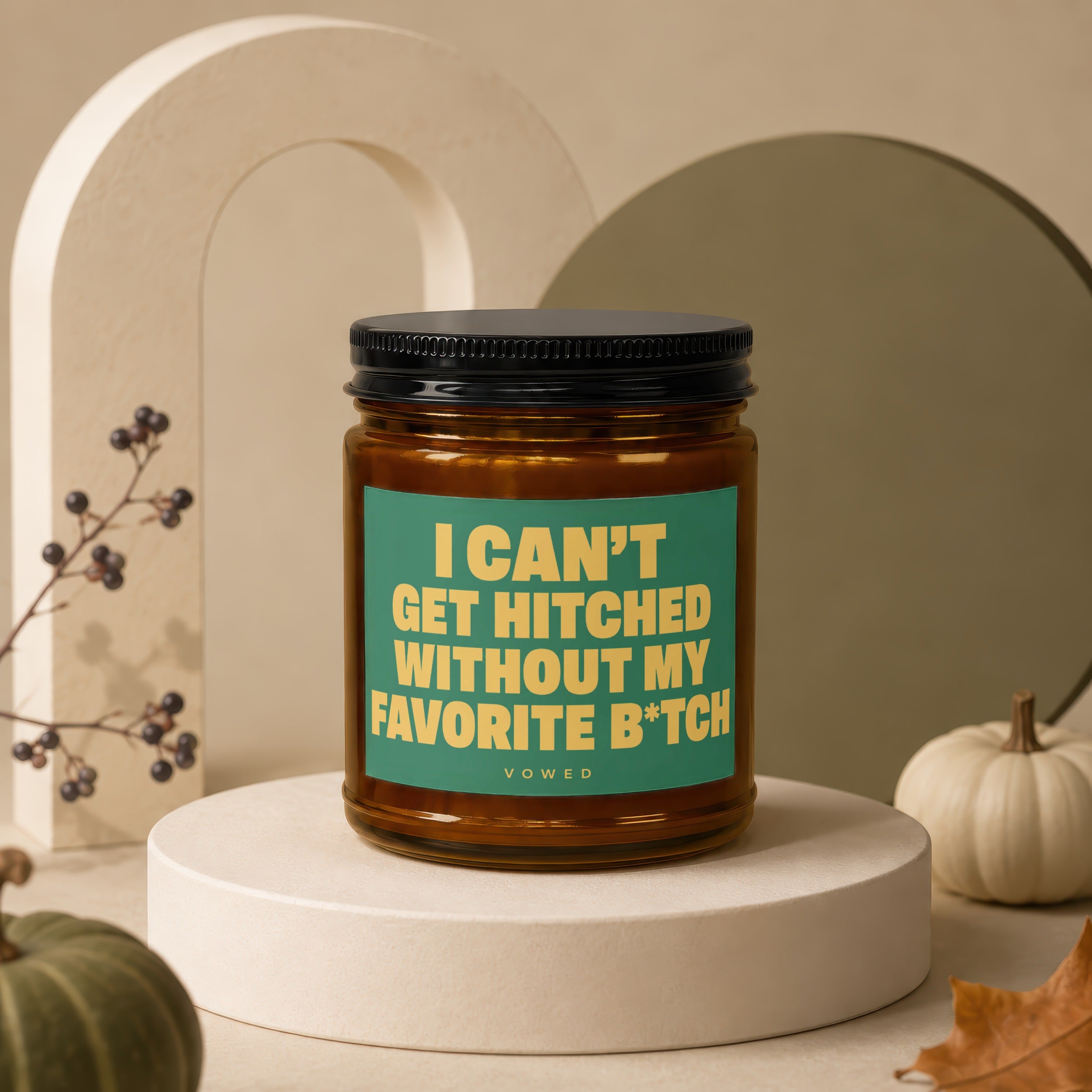 Amber candle with black lid and teal label that reads "I CAN'T GET HITCHED WITHOUT MY FAVORITE B*TCH".