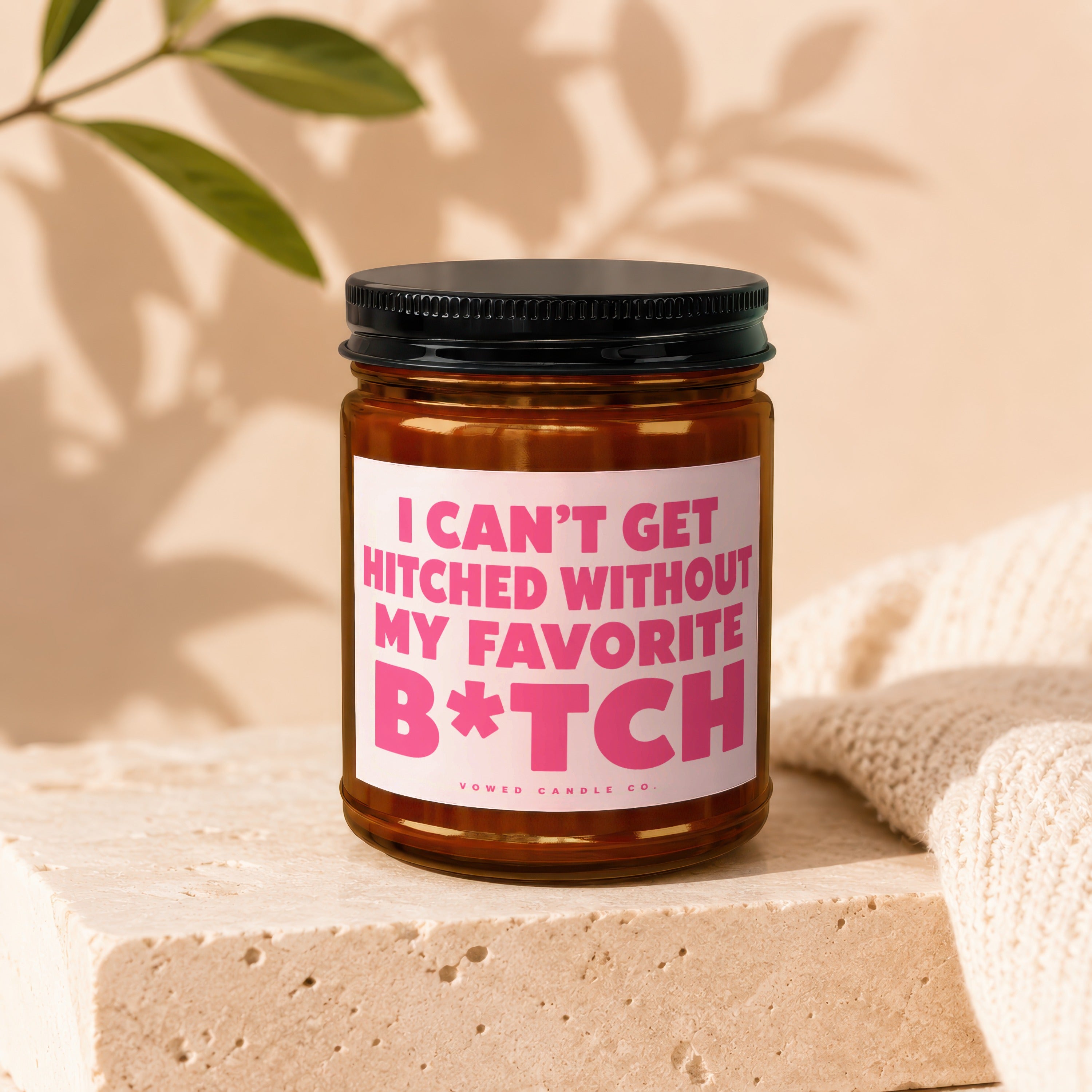 Candle with text: I CAN'T GET HITCHED WITHOUT MY FAVORITE B*TCH. Vowed Candle Co.