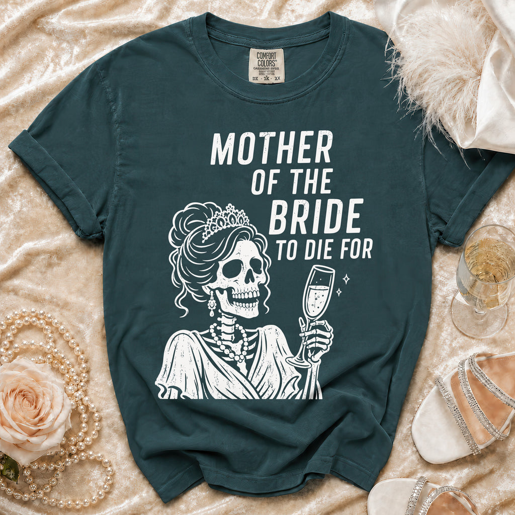 Dark teal t-shirt with a skeleton wearing a crown and holding champagne, reads "MOTHER OF THE BRIDE TO DIE FOR".