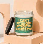 Glass jar candle with green label reading "I CAN'T GET HITCHED WITHOUT MY FAVORITE B*TCH".