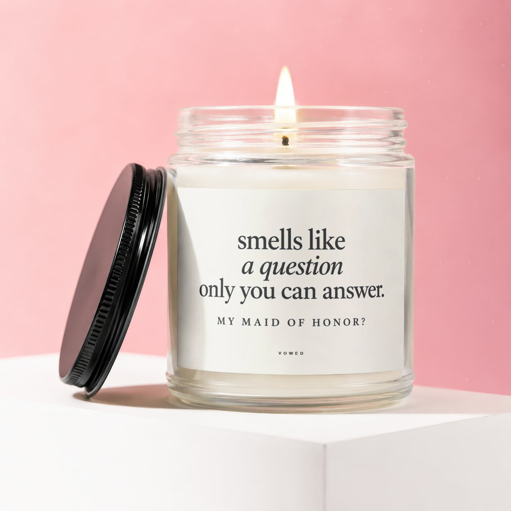 Candle with text: "smells like a question only you can answer. MY MAID OF HONOR?"