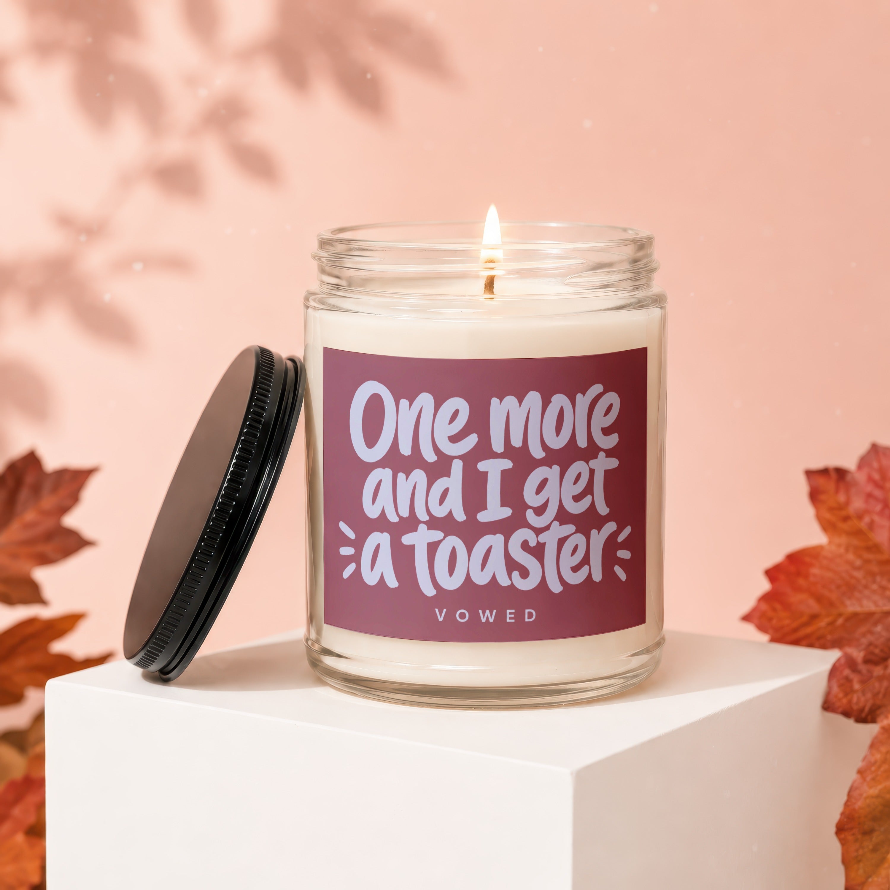 Candle with "One more and I get a toaster" text on label, lid off.