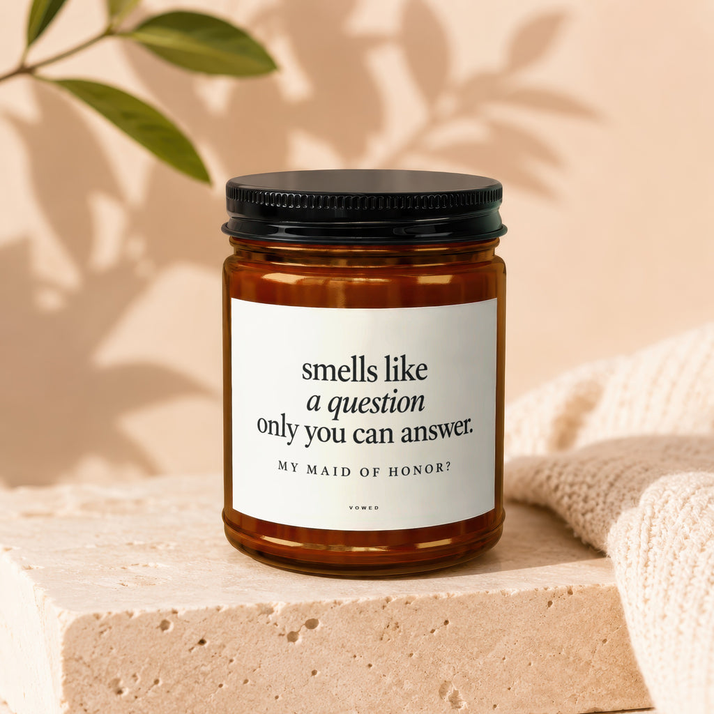 Amber candle with label reading "smells like a question only you can answer. MY MAID OF HONOR?".