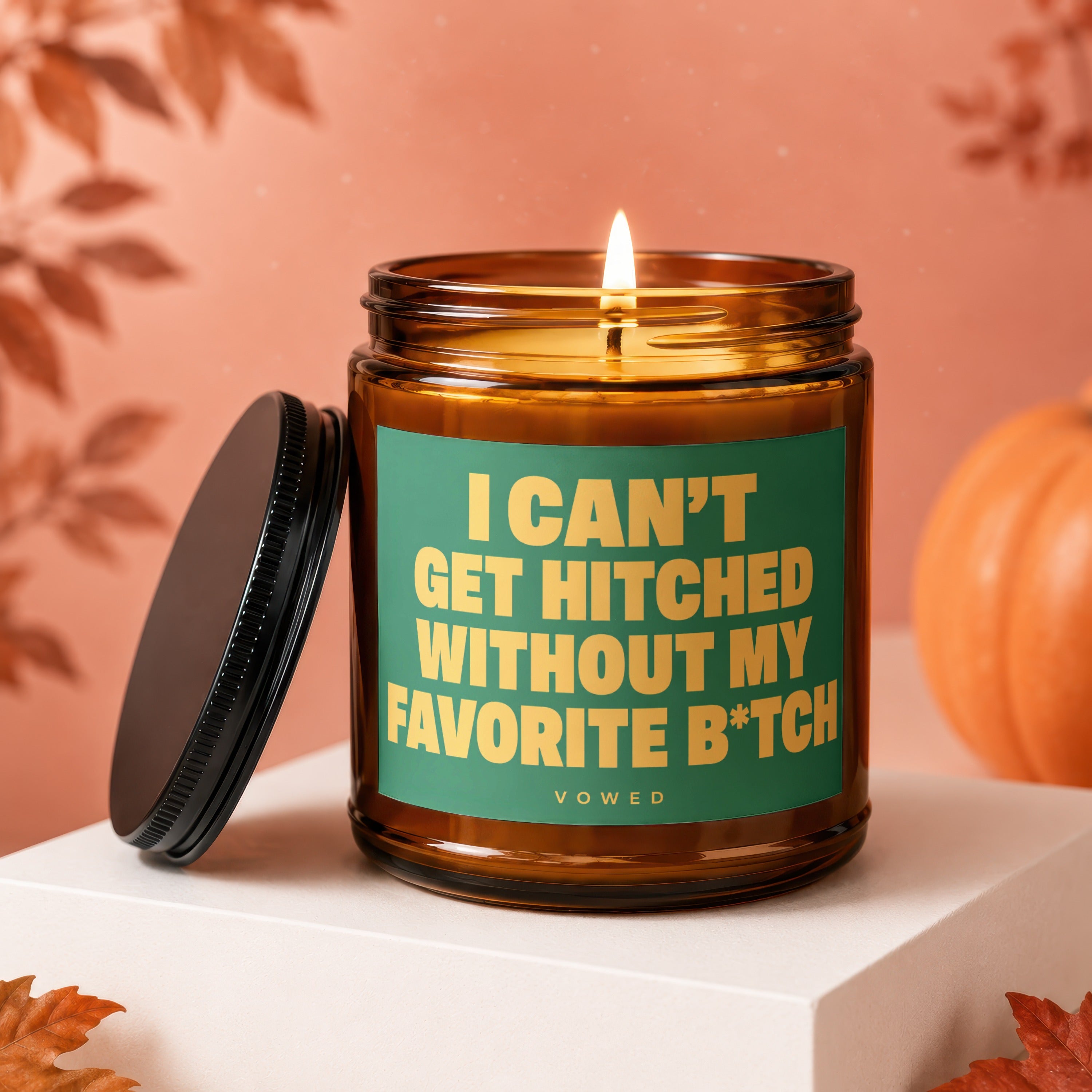 Amber candle with lid removed, lit flame, and text "I CAN'T GET HITCHED WITHOUT MY FAVORITE B*TCH".