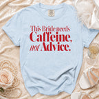 Light blue Comfort Colors t-shirt with red text: "This Bride needs Caffeine, not Advice."