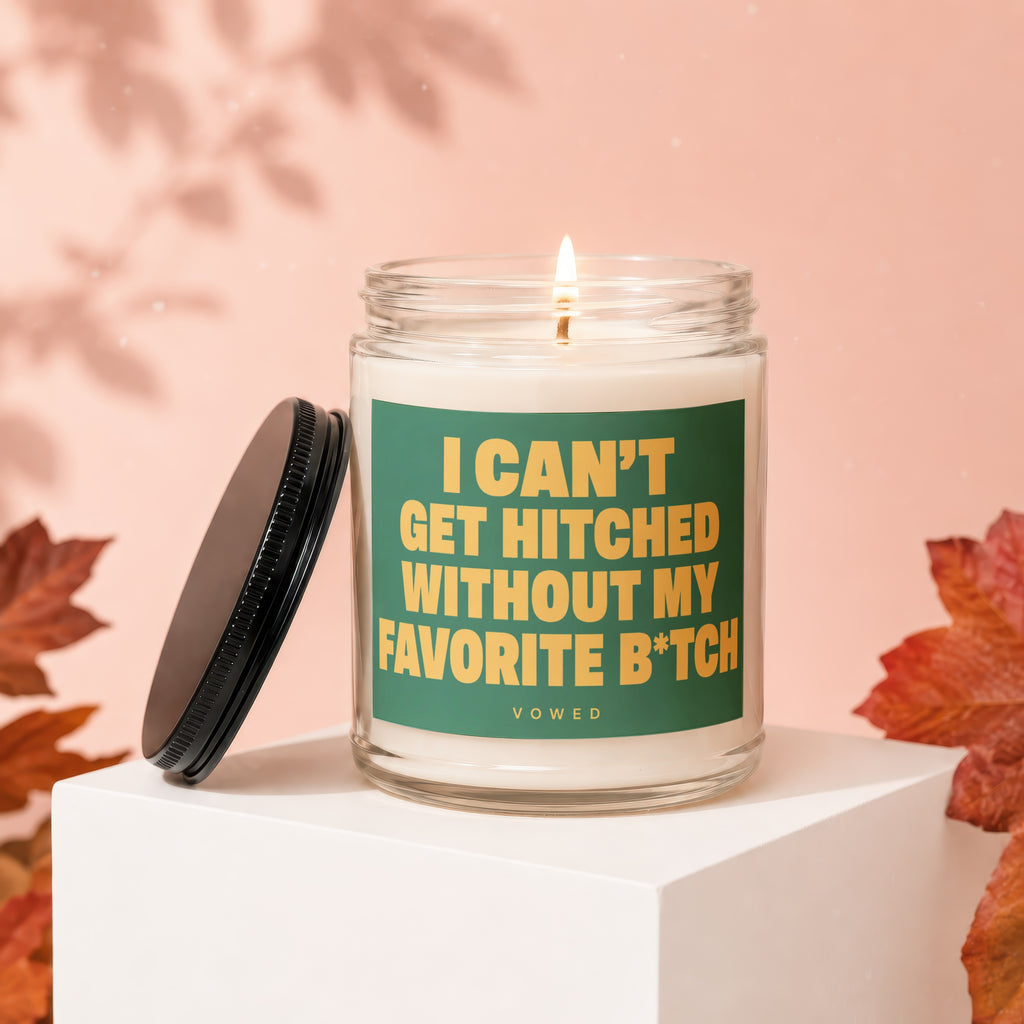 Candle with text "I CAN'T GET HITCHED WITHOUT MY FAVORITE B*TCH" and "VOWED".