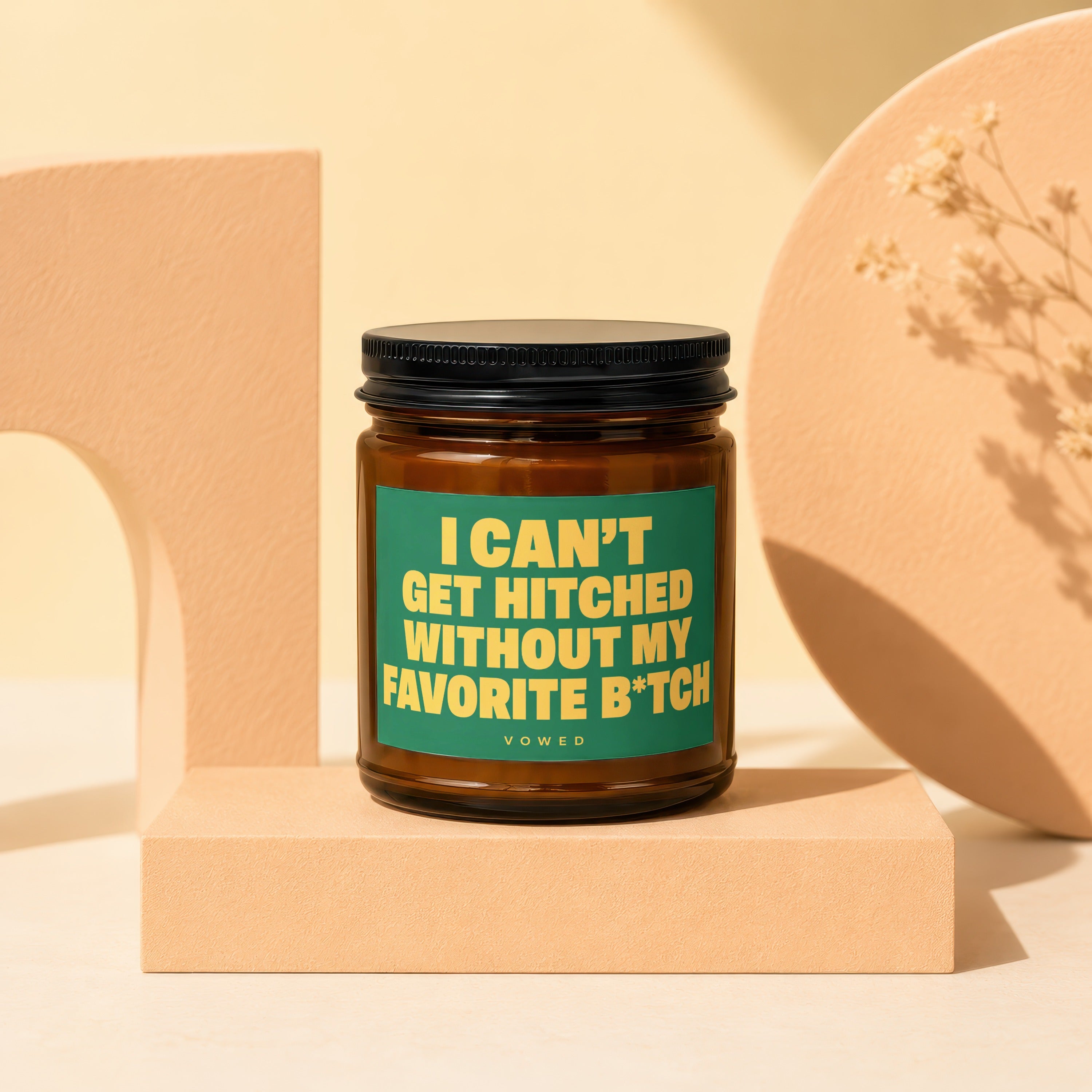 Candle with text "I CAN'T GET HITCHED WITHOUT MY FAVORITE B*TCH"