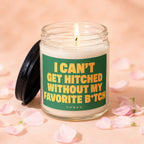 Jar candle with lit wick and lid ajar, reads "I can't get hitched without my favorite b*tch."