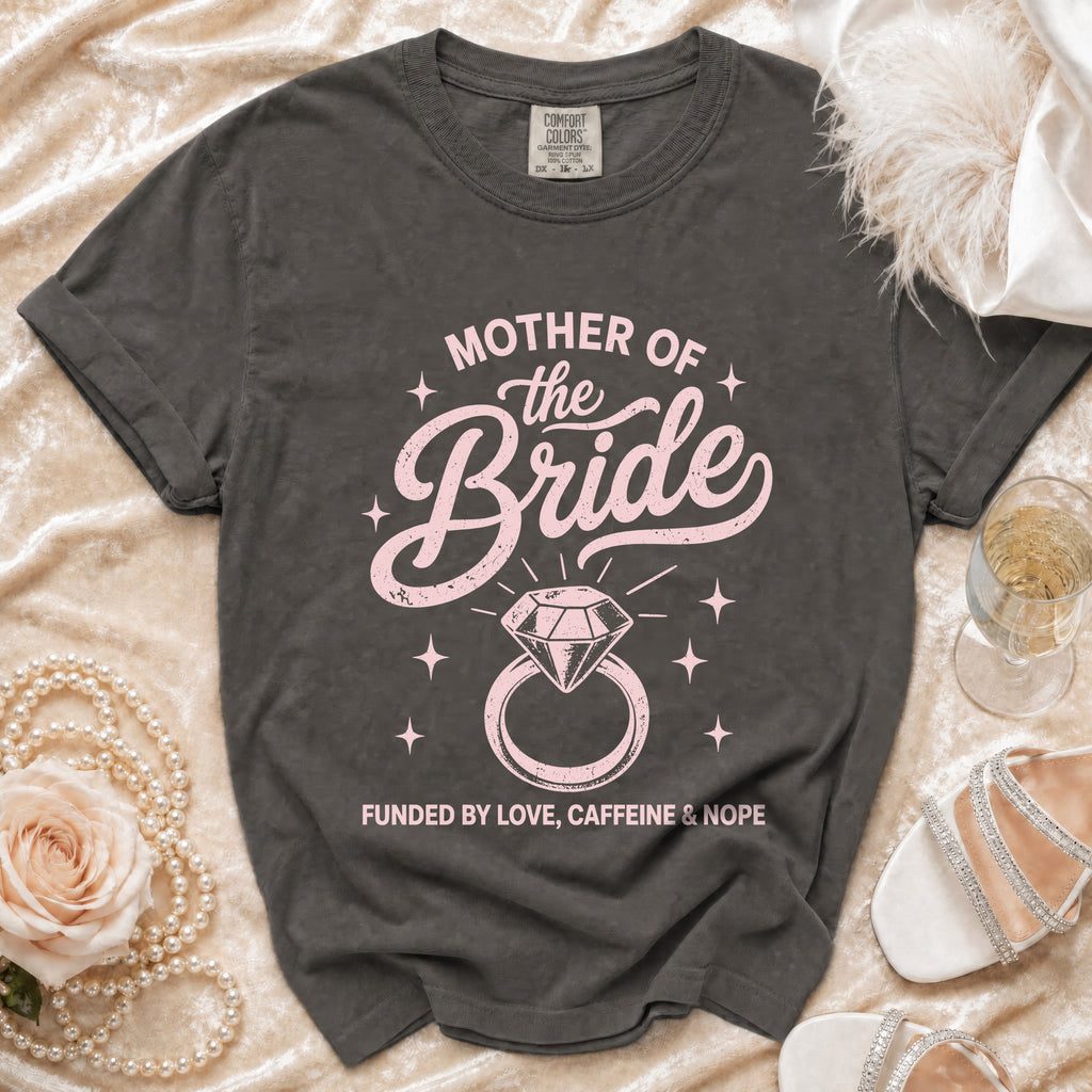 Grey t-shirt with "MOTHER OF the Bride" and "FUNDED BY LOVE, CAFFEINE & NOPE" text.
