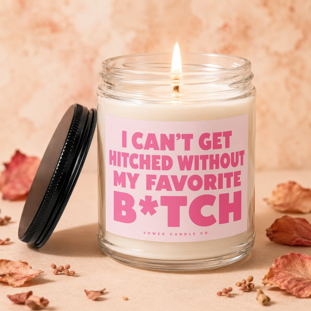 Candle with pink label reading "I CAN'T GET HITCHED WITHOUT MY FAVORITE B*TCH"