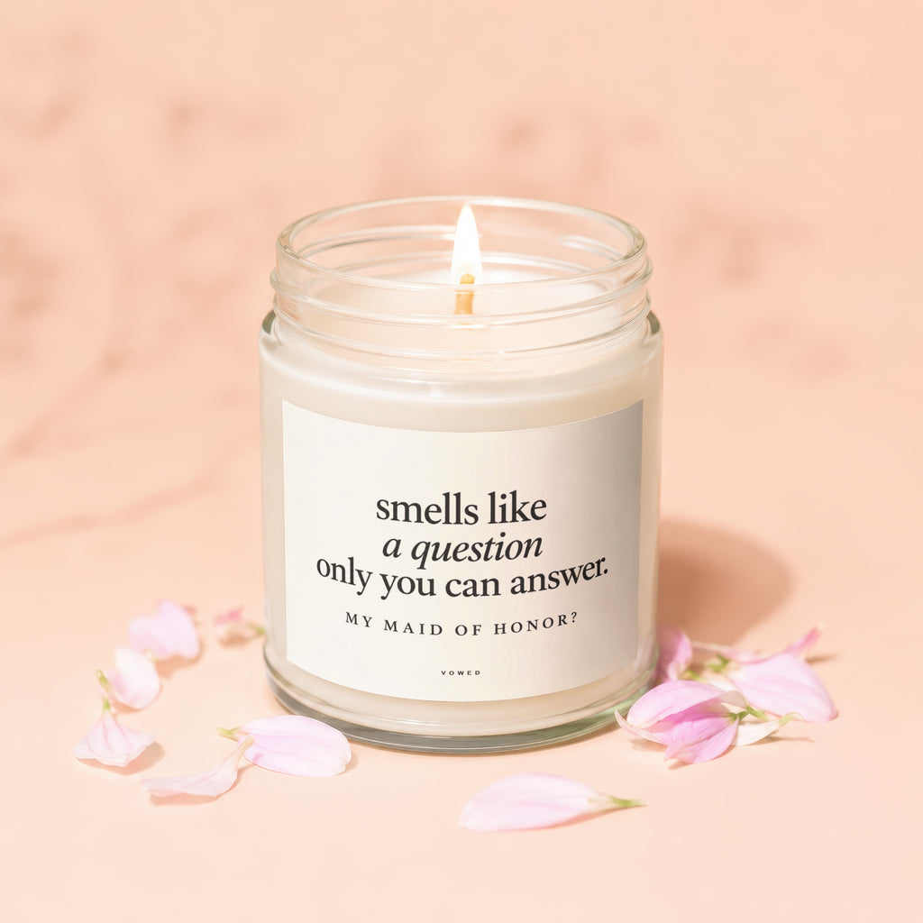 Candle with text "smells like a question only you can answer. MY MAID OF HONOR?"