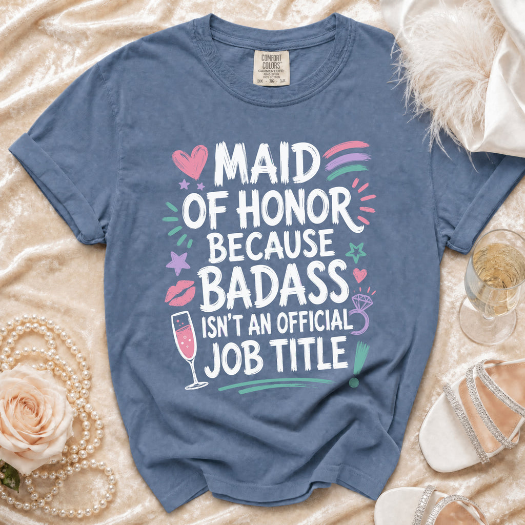 Blue t-shirt with "Maid of Honor Because Badass Isn't An Official Job Title" text.