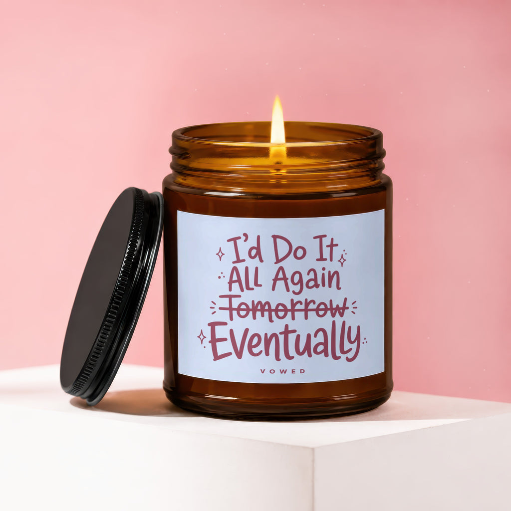 Candle with lid off, lit flame, text "I'd Do It All Again Tomorrow Eventually VOWED".