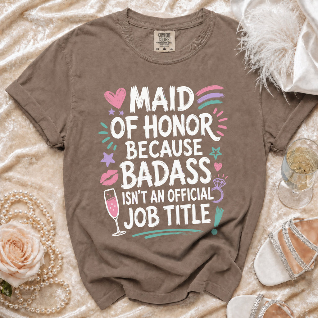 Maid of Honor Because Badass Isn't An Official Job Title graphic tee.