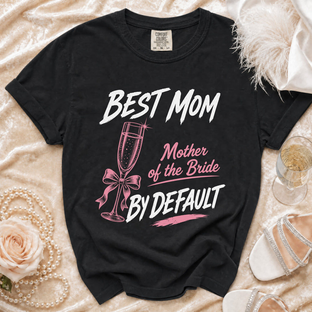 Black t-shirt with "BEST MOM MOTHER OF THE BRIDE BY DEFAULT" text.